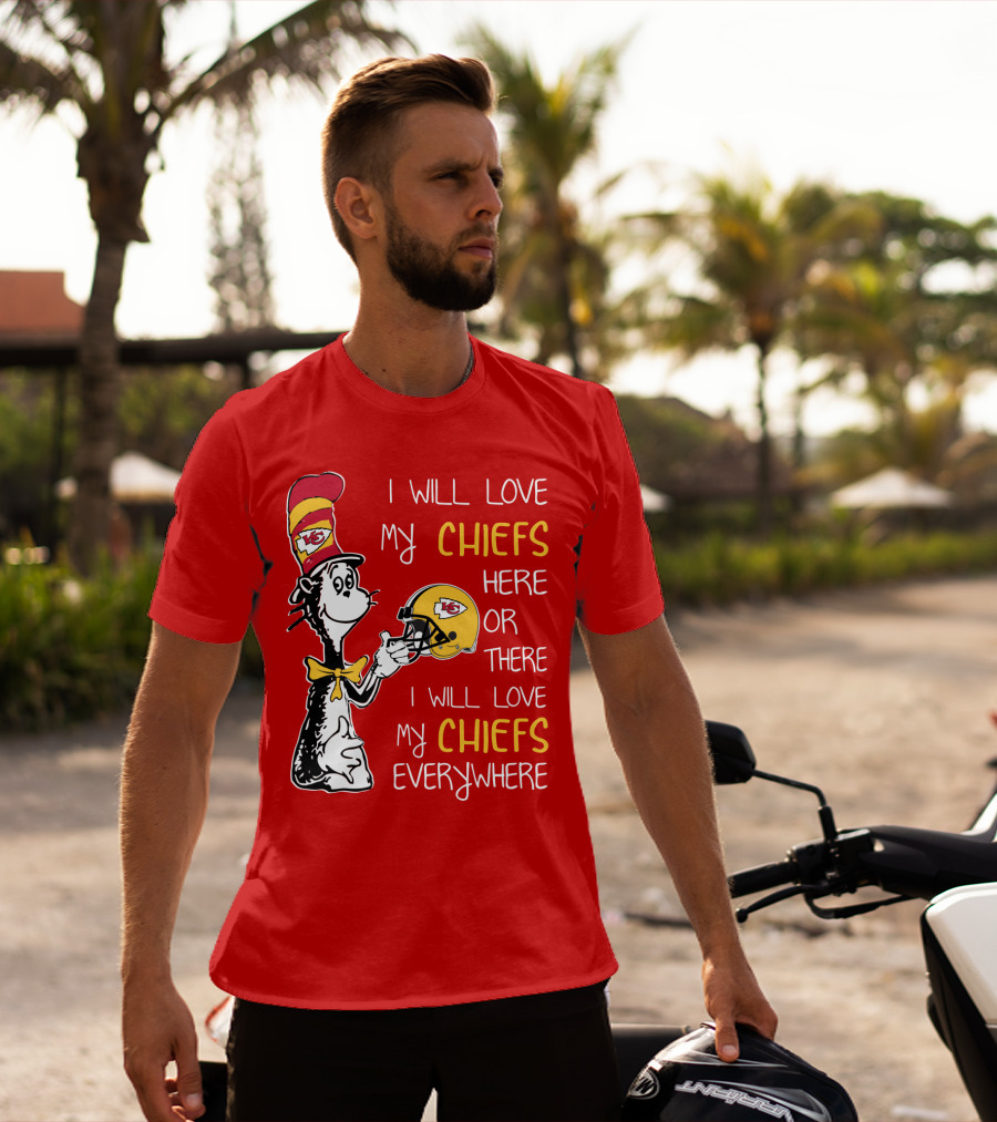 I Will Love My Chiefs Here Or There Everywhere Cat In The Hat Chiefs Edition T-Shirt