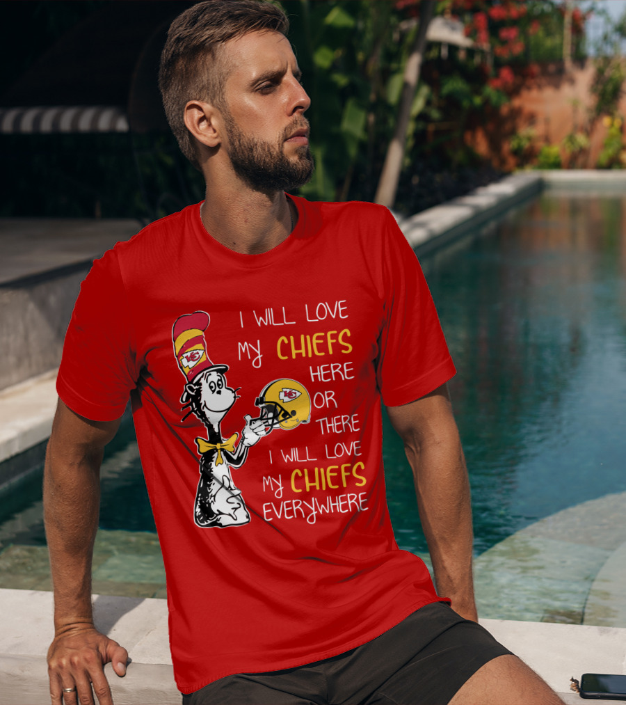 I Will Love My Chiefs Here Or There Everywhere Cat In The Hat Chiefs Edition T-Shirt