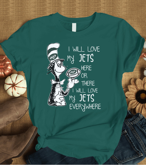 T-Shirt: I Will Love My Jets Here Or There I Will Love My Jets Everywhere Cat In The Hat Football Fan T-Shirt I Will Love My Jets Here Or There I Will Love My Jets Everywhere Cat In The Hat Football Fan T-Shirt