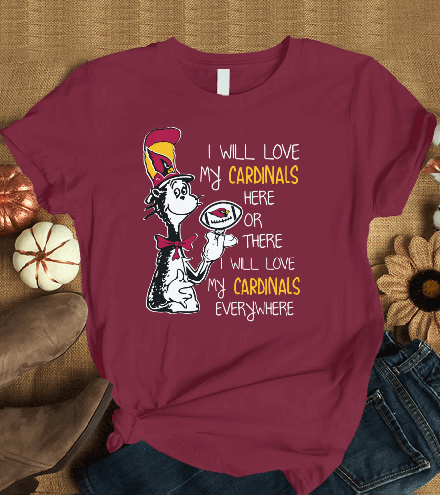 I Will Love My Cardinals Here or There I Will Love My Cardinals Everywhere Cat in Hat Football T-Shirt