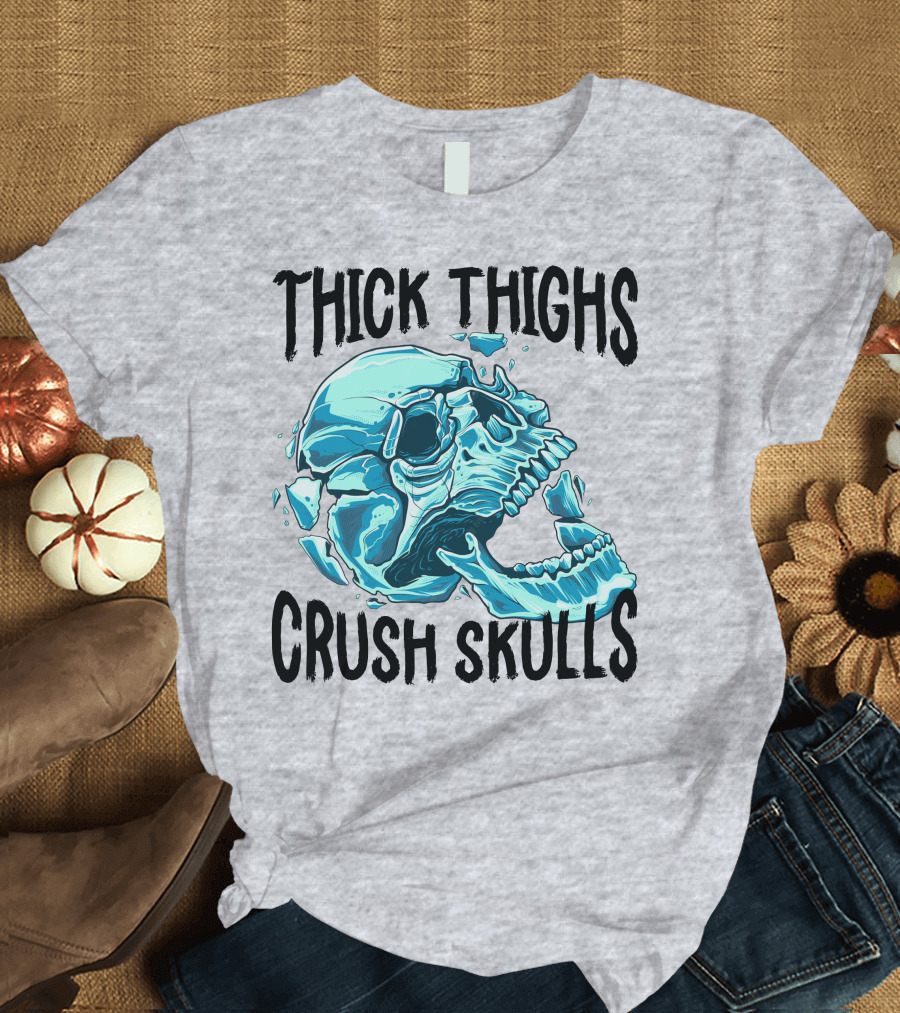 Thick Thighs Crush Skulls T-Shirt