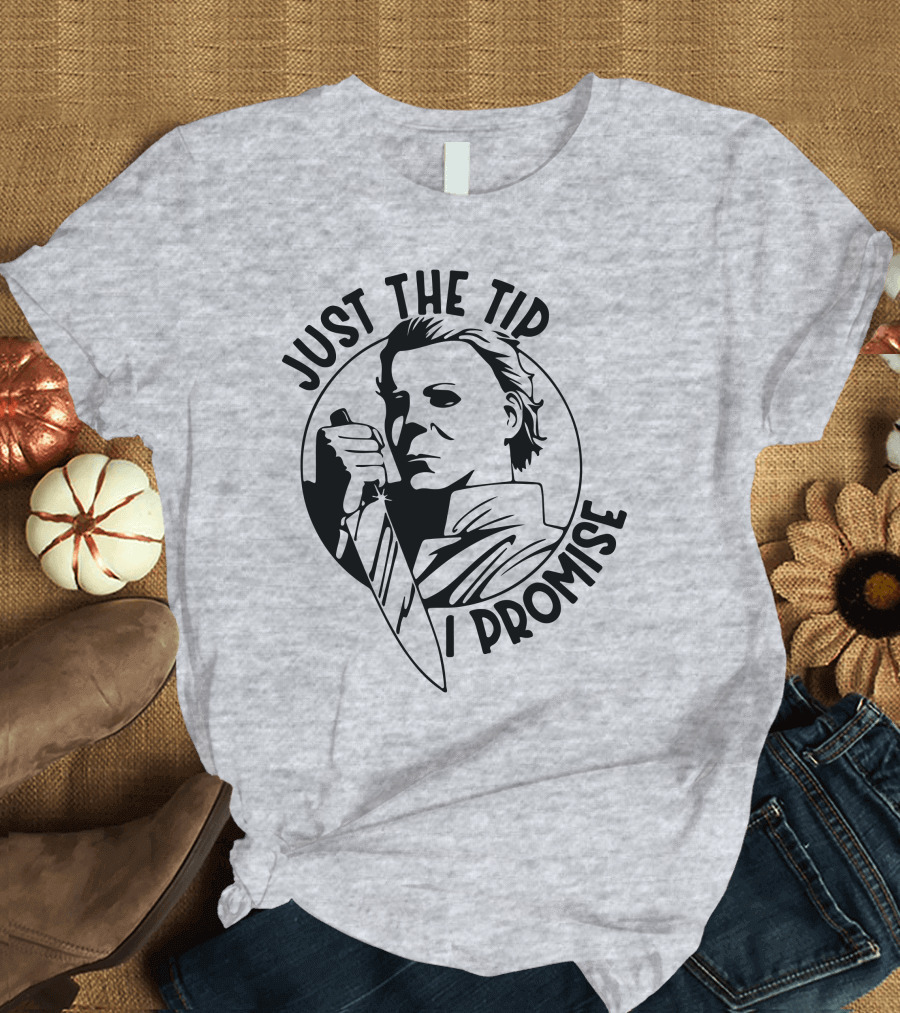 Just The Tip I Promise Michael Myers Knife T-Shirt