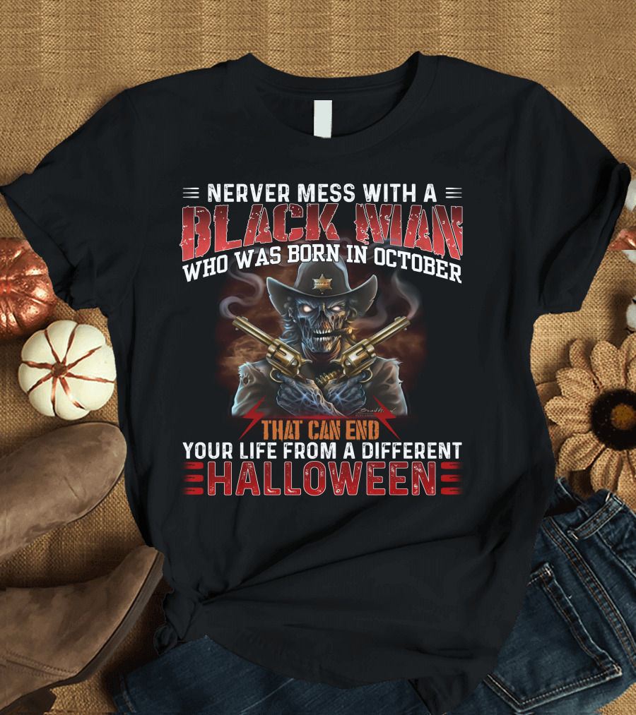 Never Mess With A Black Man Who Was Born In October That Can End Your Life From A Different Halloween T-Shirt