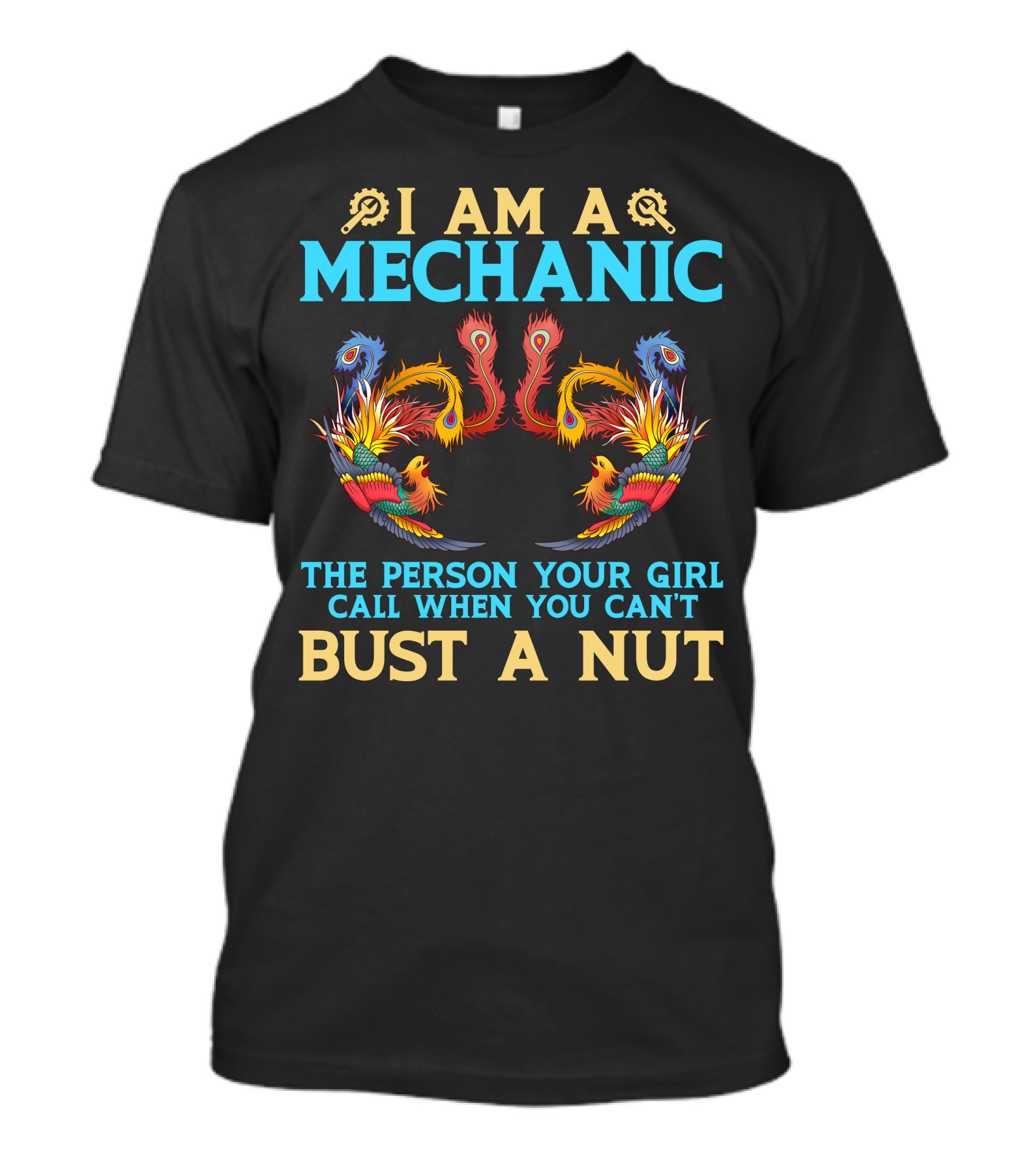 I Am A Mechanic The Person Your Girl Calls When You Can't Bust A Nut Phoenix Design Phien Ban Phuong Hoang Lua T-Shirt