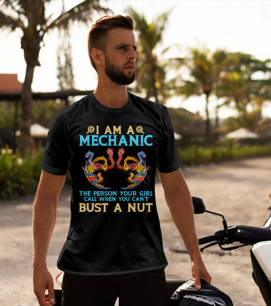 I Am A Mechanic The Person Your Girl Calls When You Can't Bust A Nut Phoenix Design Phien Ban Phuong Hoang Lua T-Shirt