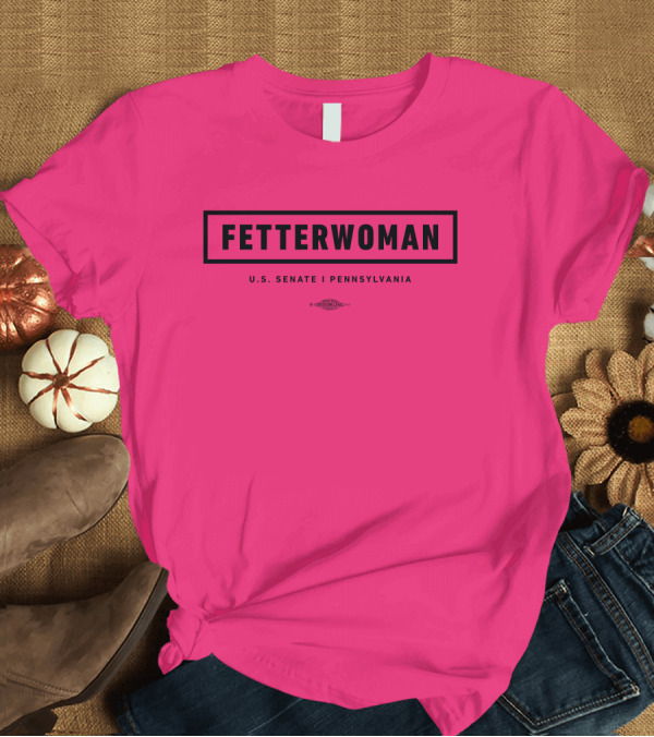T-Shirt: FetterWoman U.S. Senate Pennsylvania John Fetterman T-Shirt FetterWoman U.S. Senate Pennsylvania John Fetterman T-Shirt