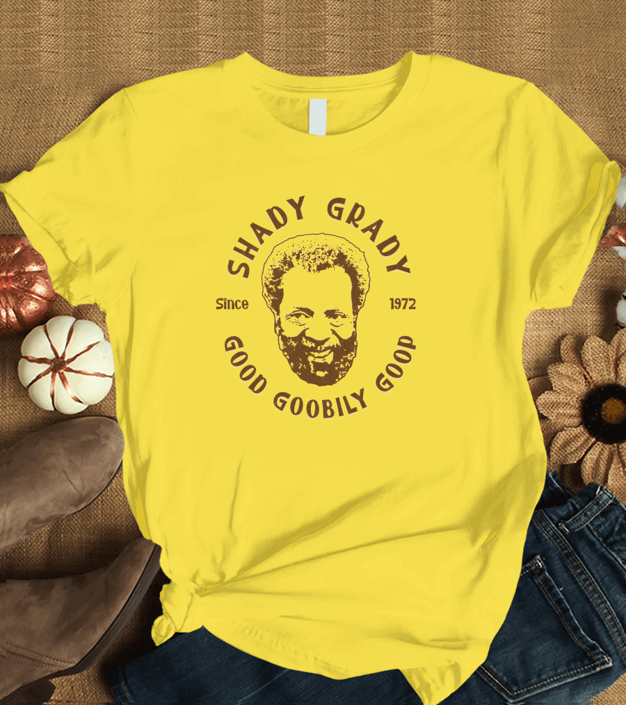 Shady Grady Good Goobily Goop Since 1972 T-Shirt