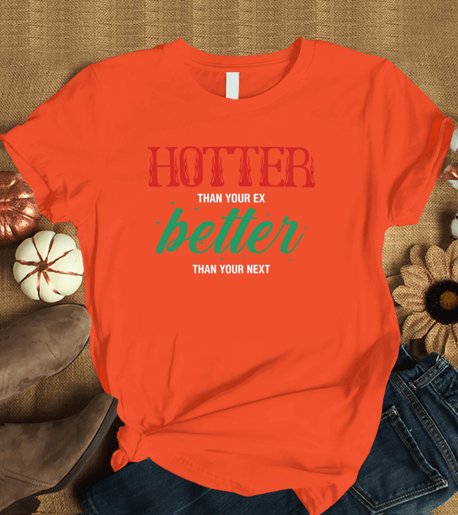 Hotter Than Your Ex Better Than Your Next Red Green Text T-Shirt