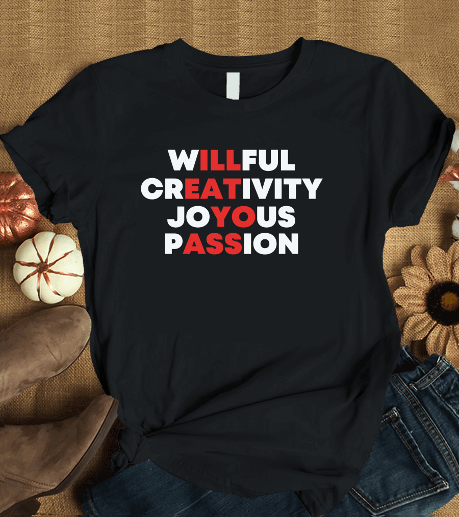 WILLFUL CREATIVITY JOYOUS PASSION T-Shirt