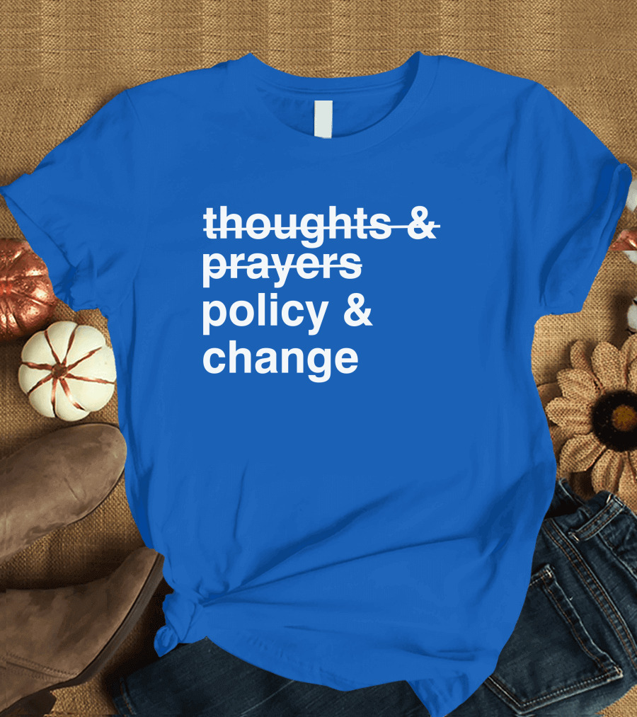 Thoughts And Prayers Strikethrough Policy And Change T-Shirt