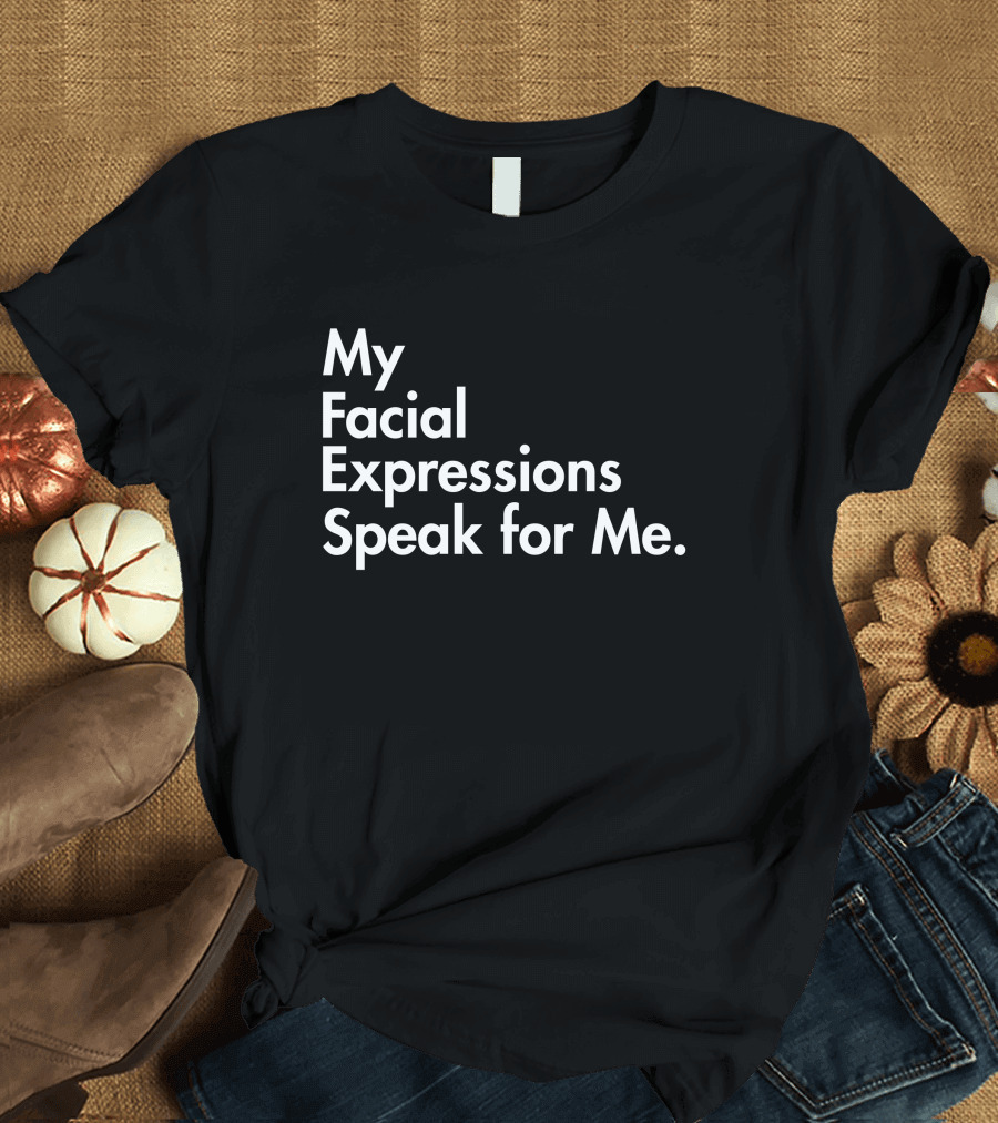 My Facial Expressions Speak for Me T-Shirt