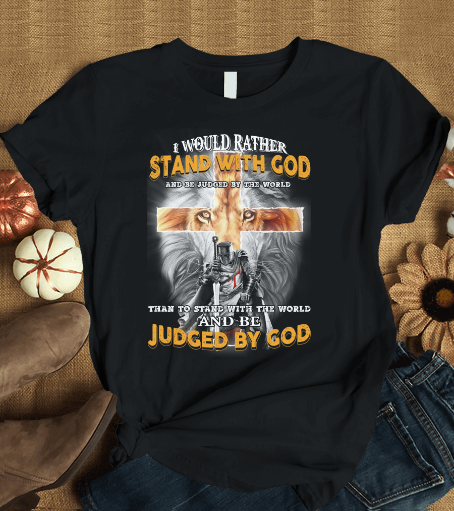 I Would Rather Stand With God Lion Knight Cross Judged By World T-Shirt