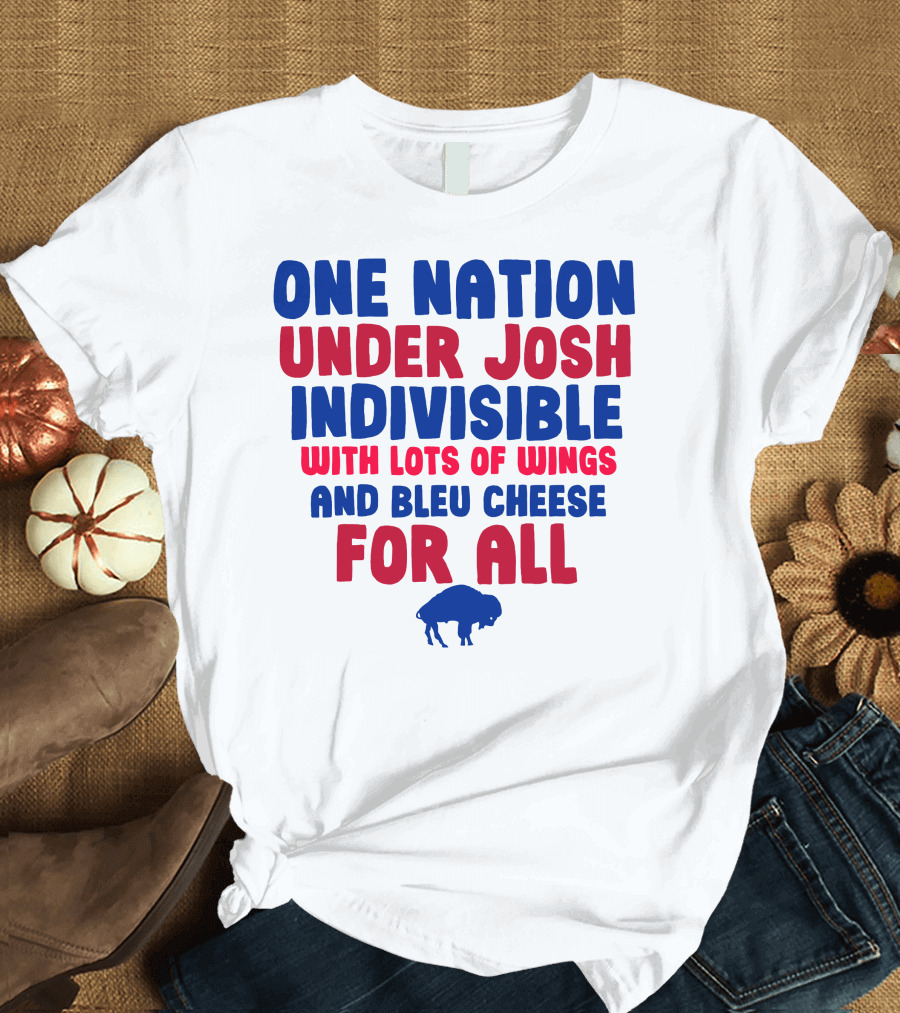ONE NATION UNDER JOSH INDIVISIBLE WITH LOTS OF WINGS AND BLEU CHEESE FOR ALL BUF T-Shirt