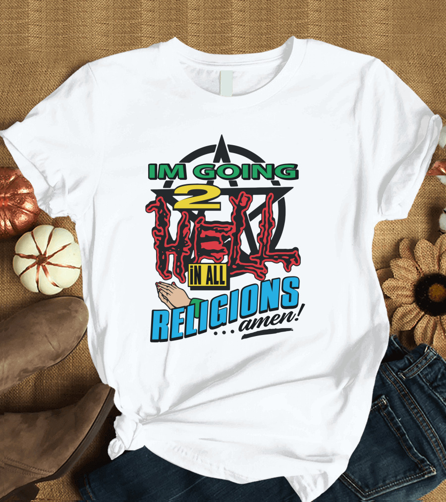 IM GOING 2 HELL IN ALL RELIGIONS .Amen Pentagram Praying Hands Iconic Humor T-Shirt