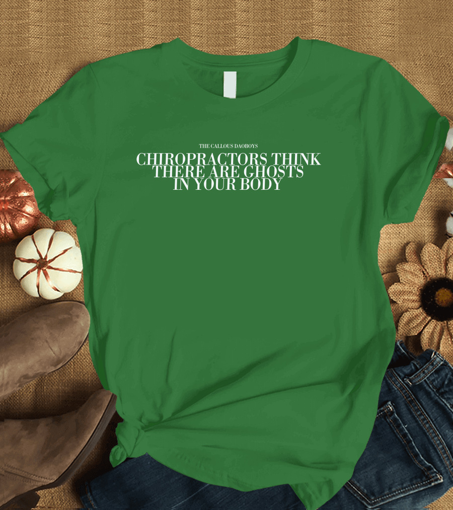 The Callous Daoboys Chiropractors Think There Are Ghosts In Your Body T-Shirt
