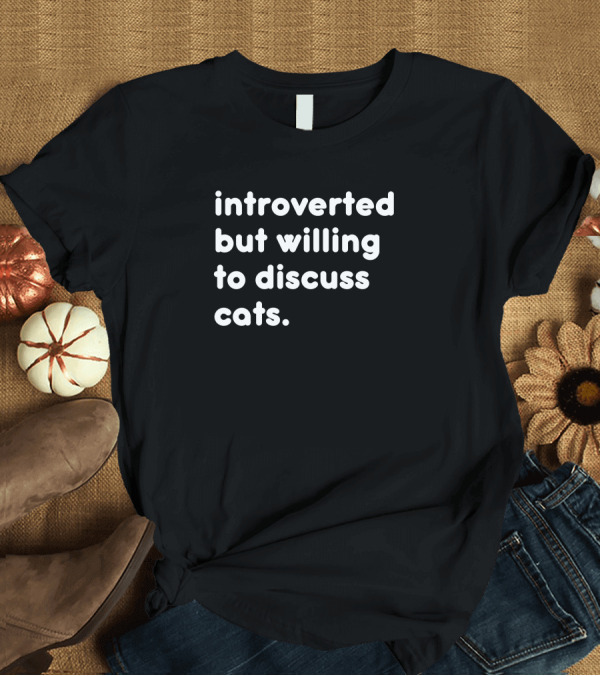 T-Shirt: Willing To Discuss Cats Anytime with Anyone T-Shirt Willing To Discuss Cats Anytime with Anyone T-Shirt