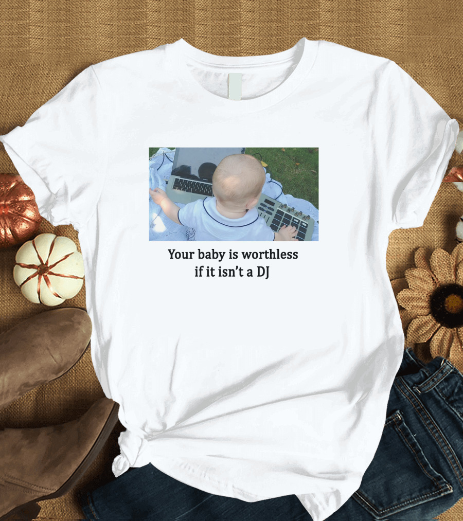 Your Baby Is Worthless If It Isn't A DJ – Cute Infant Playing DJ Equipment Outdoors T-Shirt