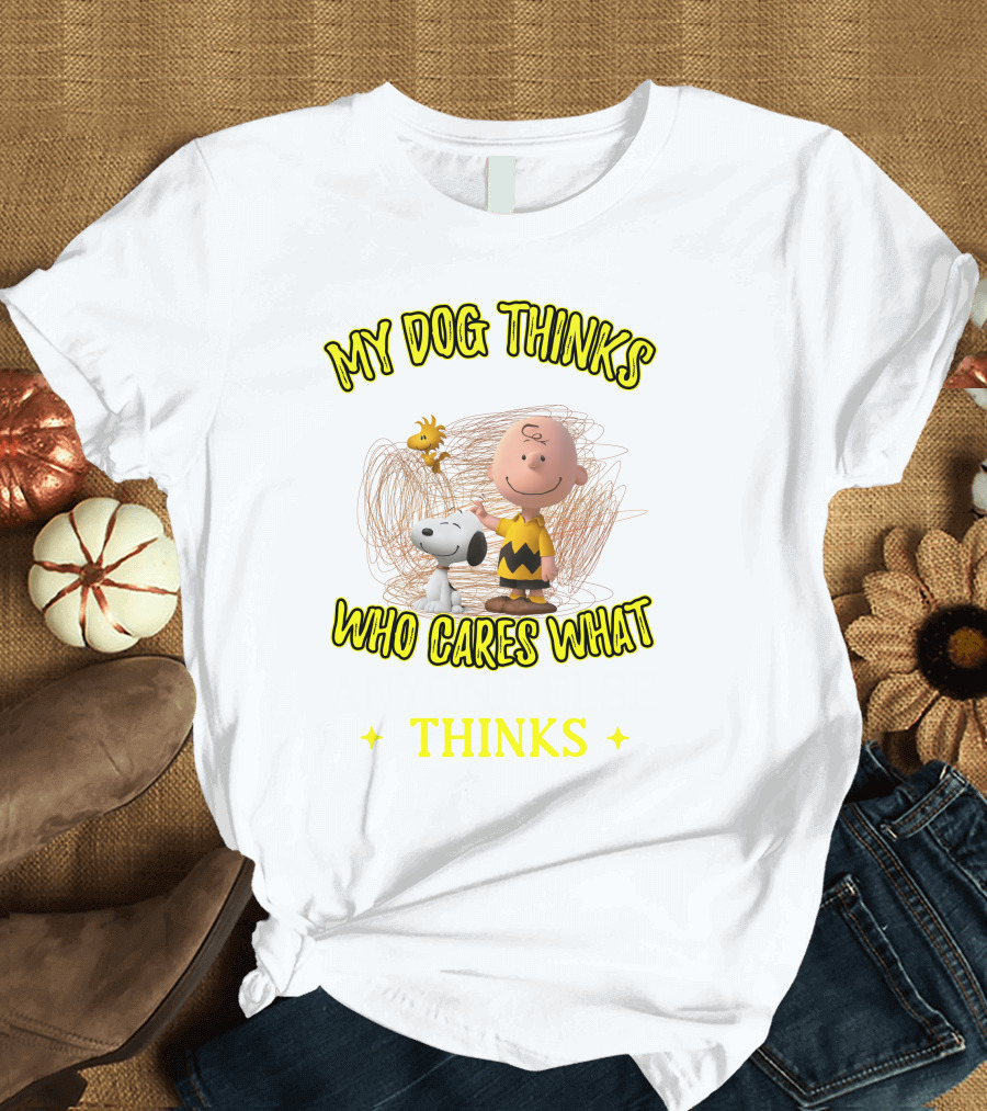 My Dog Thinks Who Cares What Thinks T-Shirt