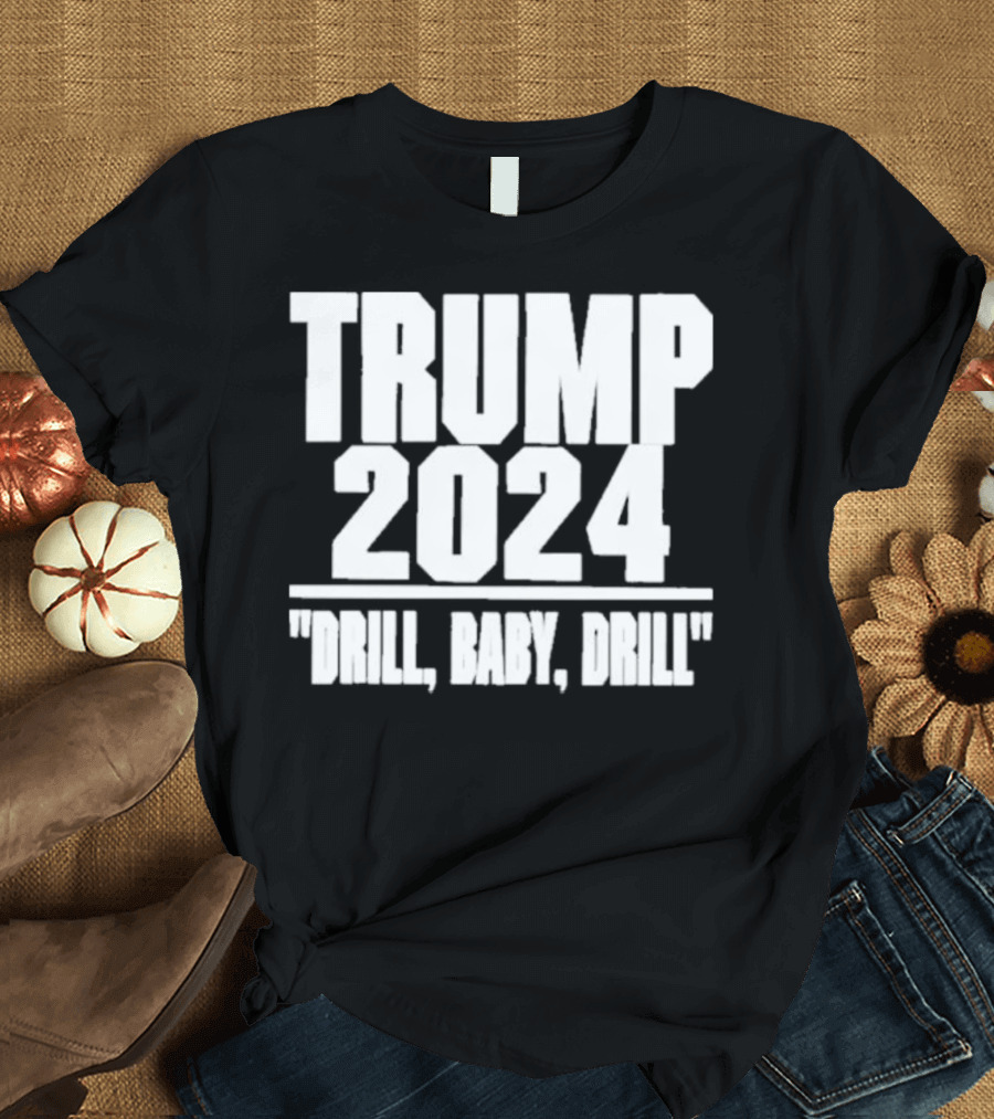 Trump 2024 Drill Baby Drill T-Shirt