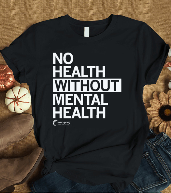 T-Shirt: No Health Without Mental Health Mindspring T-Shirt No Health Without Mental Health Mindspring T-Shirt