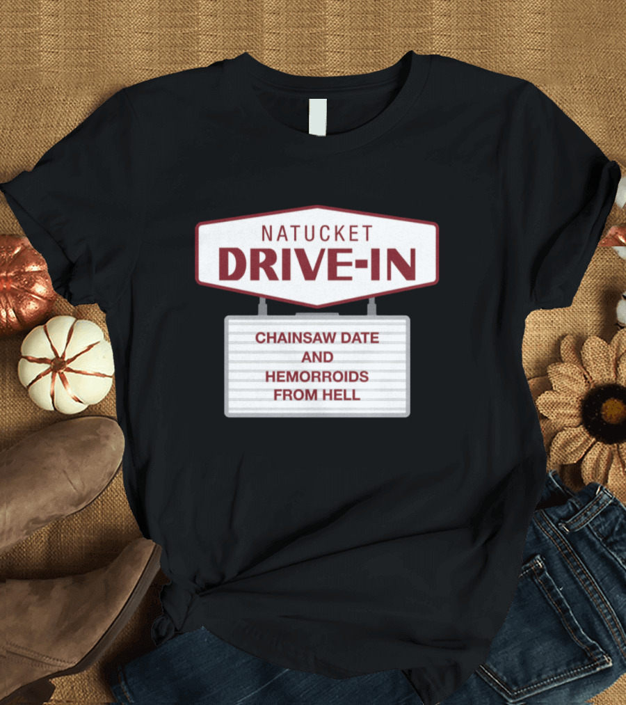 Nantucket Drive-In Chainsaw Date and Hemorrhoids from Hell T-Shirt