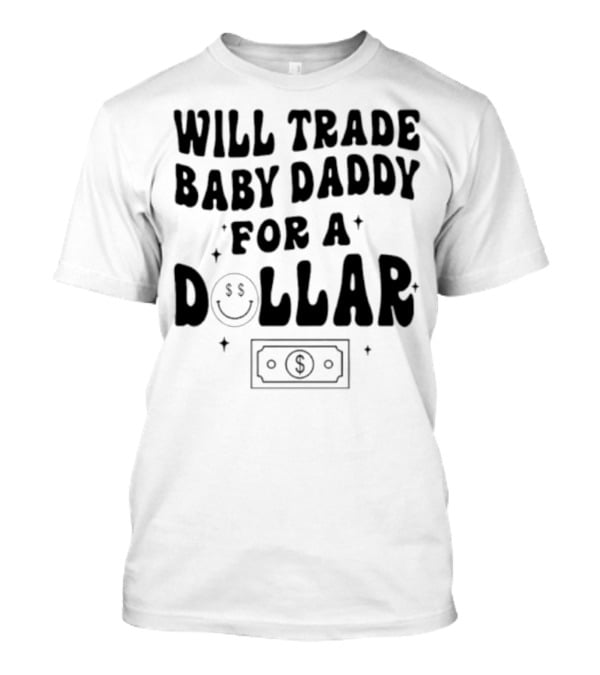 Will Trade Baby Daddy For A Dollar With Money Symbol And Smiley Face T-Shirt