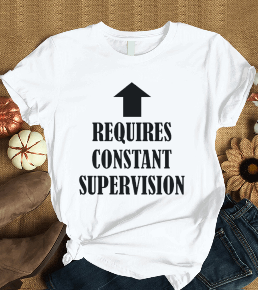 Requires Constant Supervision Upward Arrow T-Shirt