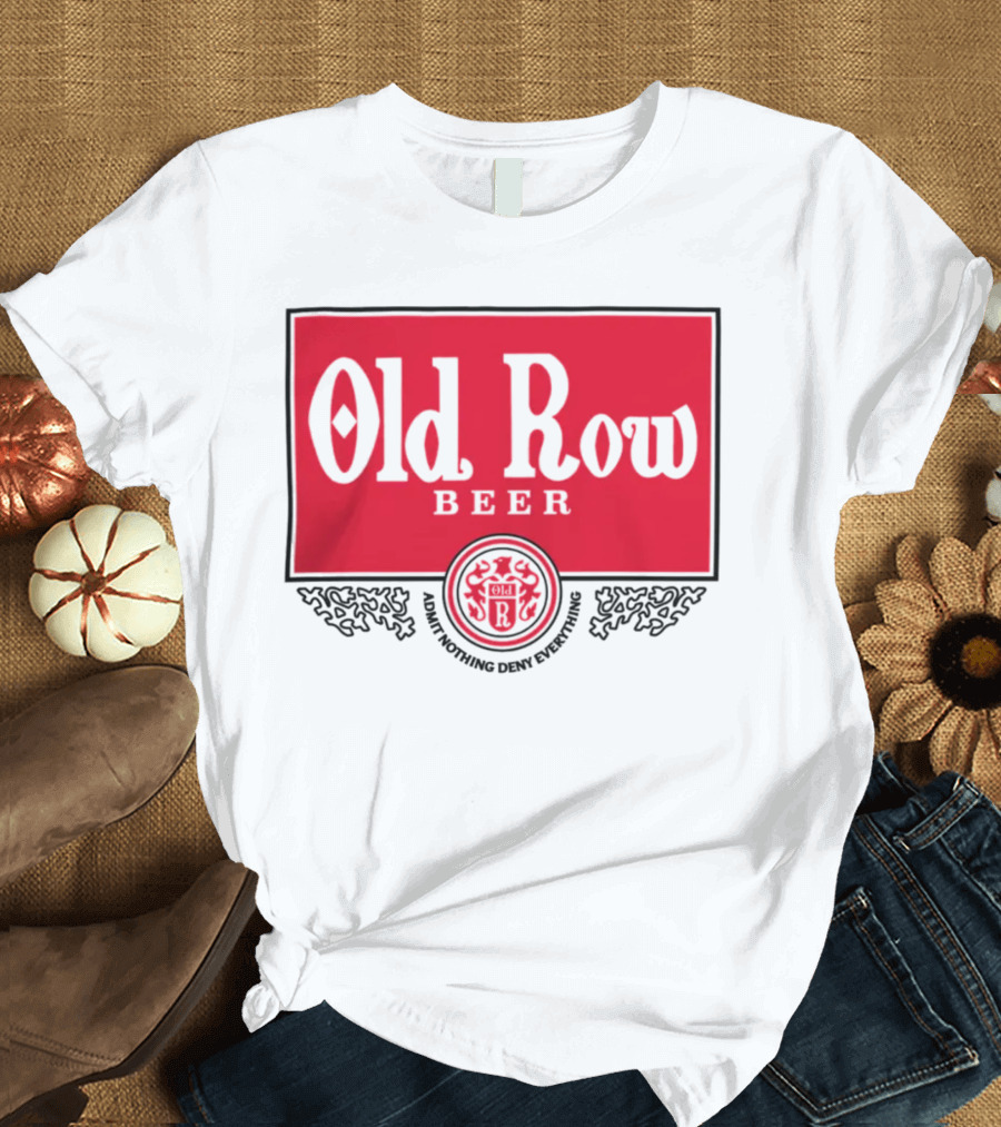 Old Row Beer Adult Nothing Deny Everything T-Shirt
