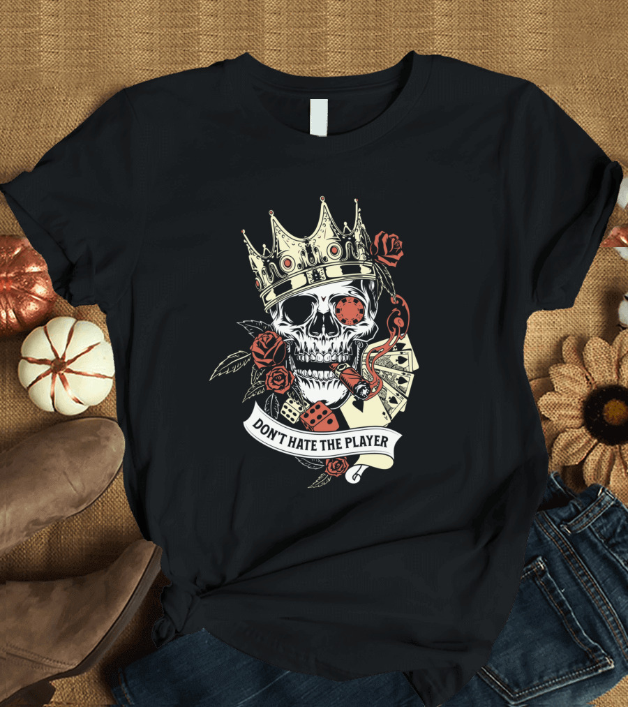 Don't Hate the Player Skull Crown Cards Roses Dice Cigar T-Shirt