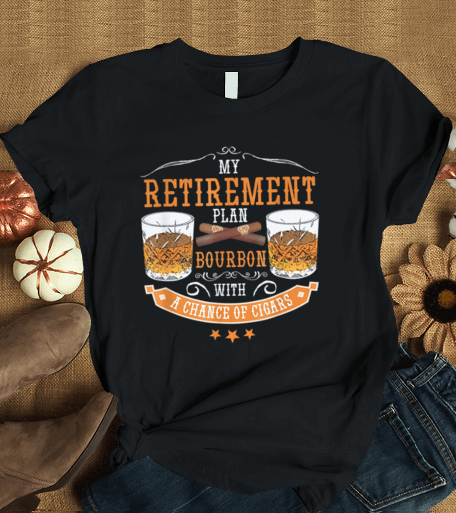 My Retirement Plan Bourbon with a Chance of Cigars T-Shirt