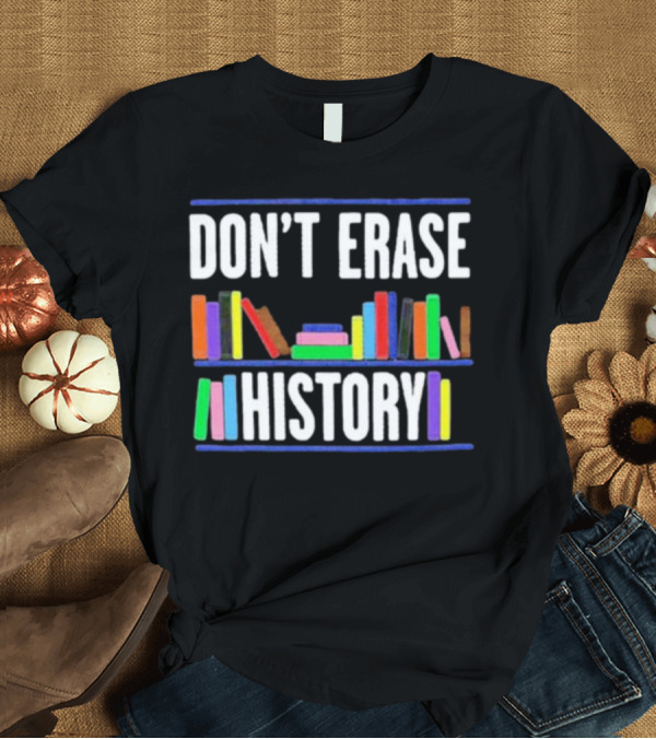 T-Shirt: DON'T ERASE HISTORY Colorful Book Spines T-Shirt DON'T ERASE HISTORY Colorful Book Spines T-Shirt