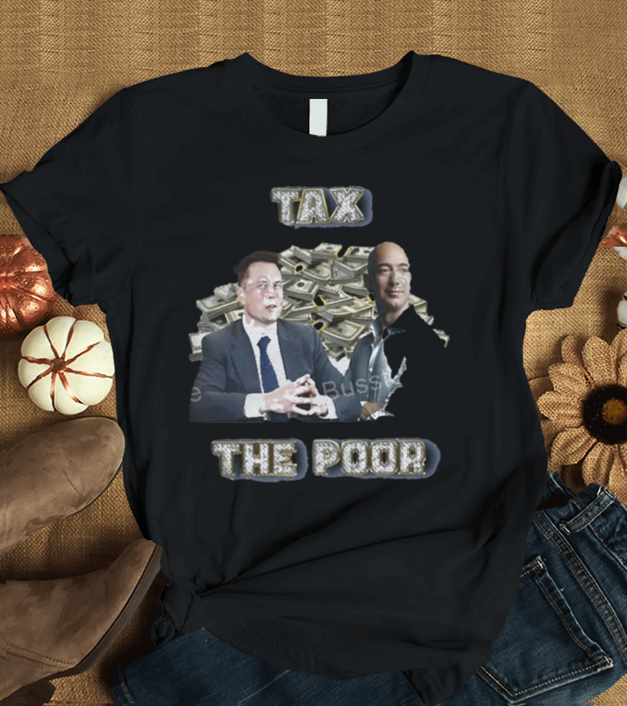 Elon Musk Jeff Bezos With Stacks of Money Tax the Poor T-Shirt