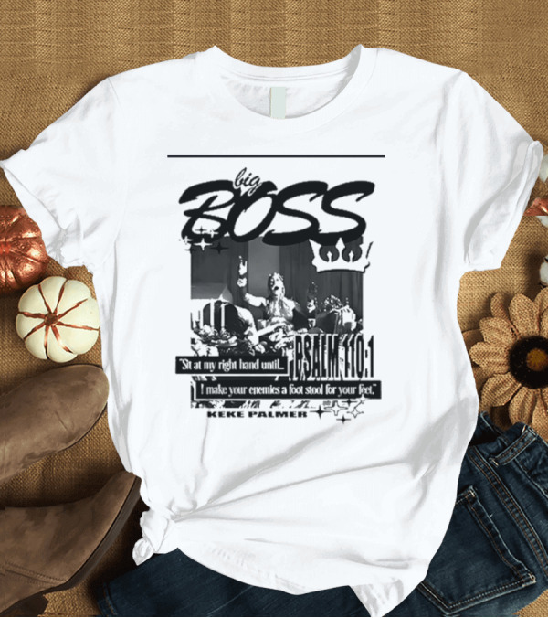 T-Shirt: Big Boss Keke Palmer Psalm 110:1 Sit at My Right Hand Until I Make Your Enemies a Footstool for Your Feet T-Shirt Big Boss Keke Palmer Psalm 110:1 Sit at My Right Hand Until I Make Your Enemies a Footstool for Your Feet T-Shirt