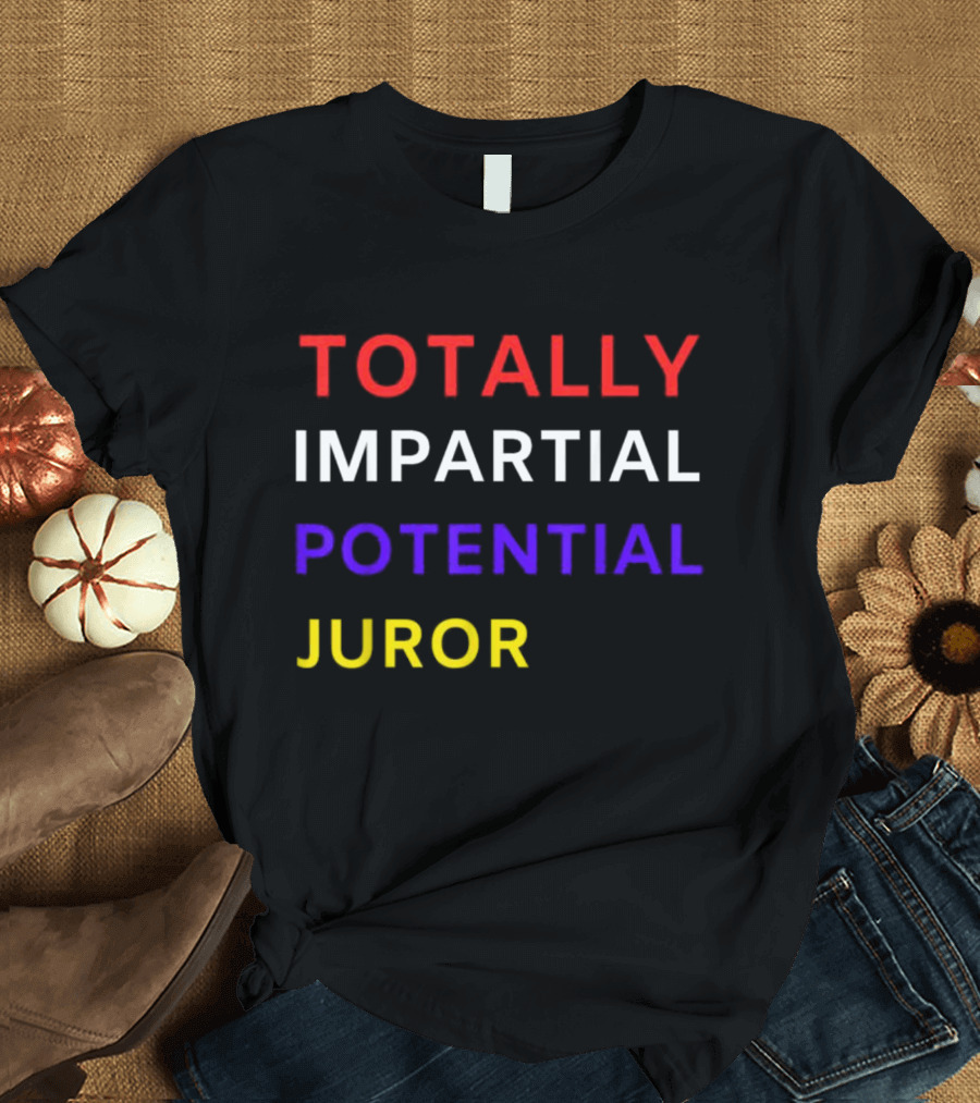 TOTALLY IMPARTIAL POTENTIAL JUROR Text T-Shirt
