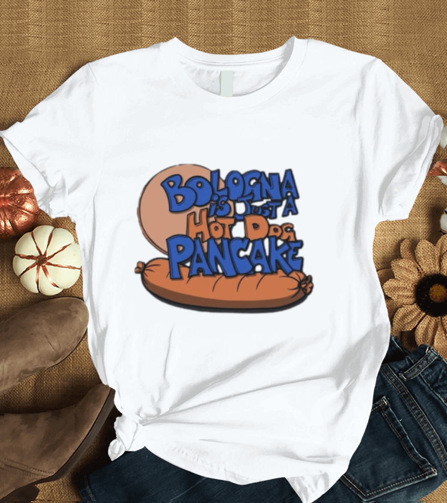 Bologna Is Just a Hot Dog Pancake T-Shirt