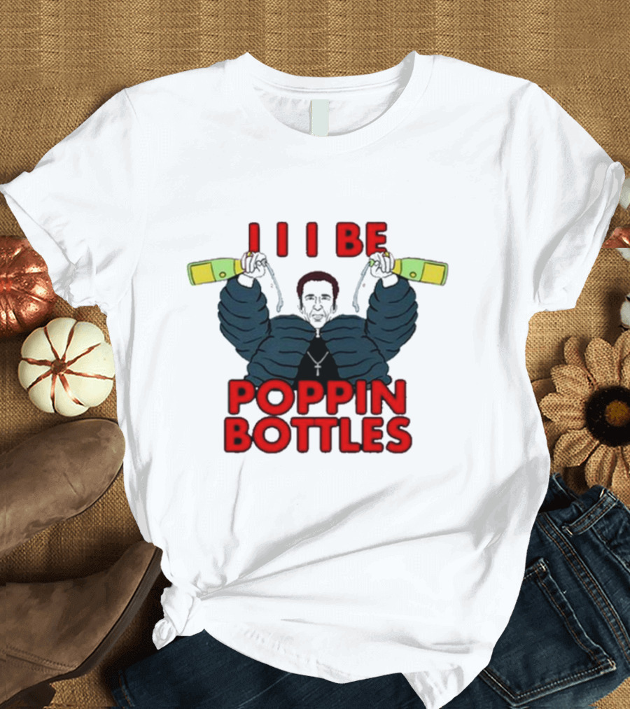 I Be Poppin Bottles Nicolas Cage T-Shirt