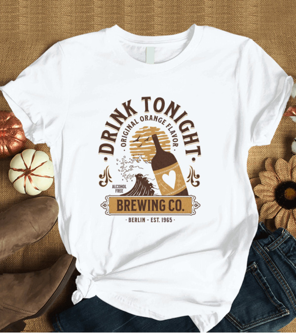 T-Shirt: Drink Tonight Original Orange Flavor Alcohol Free Brewing Co Berlin Est 1965 T-Shirt Drink Tonight Original Orange Flavor Alcohol Free Brewing Co Berlin Est 1965 T-Shirt