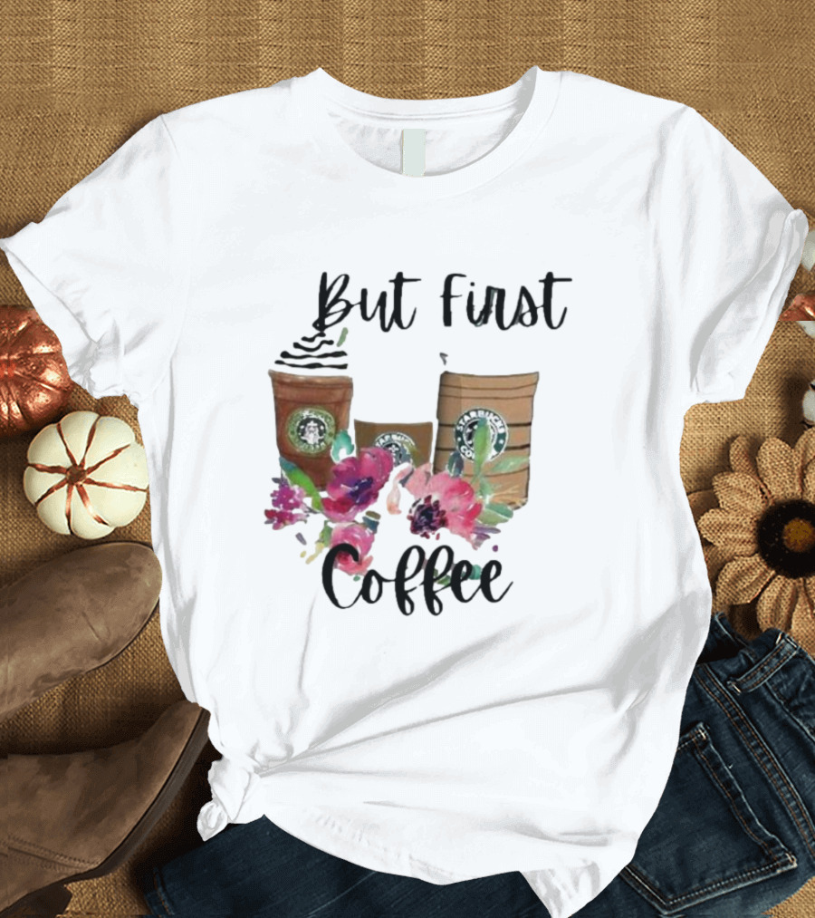 But First Coffee Starbucks Floral T-Shirt