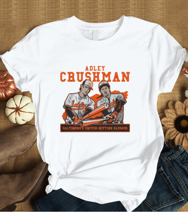 T-Shirt: Adley Crushman Baltimore's Switch-Hitting Slugger T-Shirt Adley Crushman Baltimore's Switch-Hitting Slugger T-Shirt
