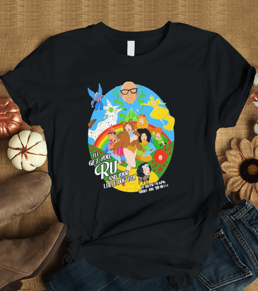 I’ll Get You Ru and Your Little Dog Too Wizard of Oz T-Shirt