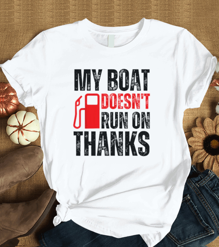 My Boat Doesn’t Run On Thanks with Fuel Pump Graphic for Boat Owners T-Shirt