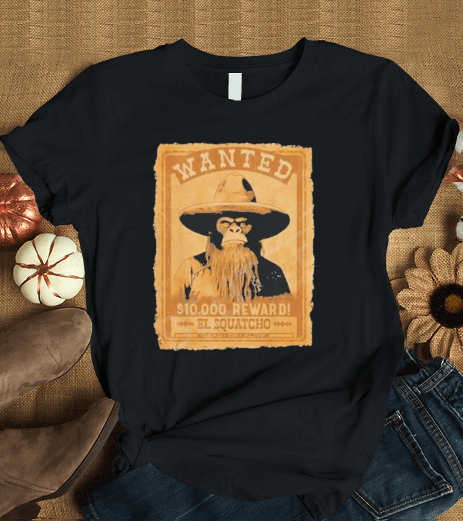 Wanted Bigfoot $10000 Reward El Squatcho T-Shirt