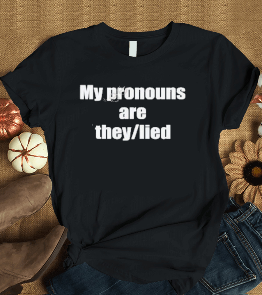 My Pronouns Are They Lied T-Shirt