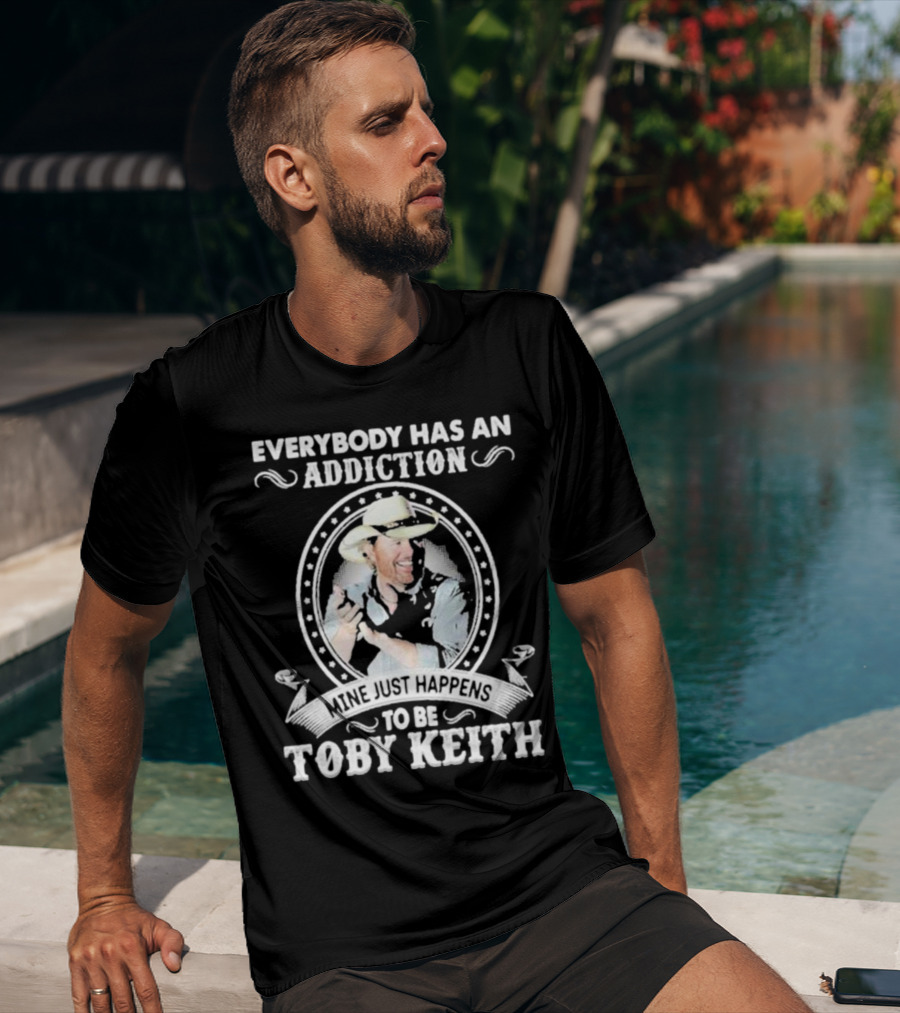 Everybody Has An Addiction Mine Just Happens To Be Toby Keith T-Shirt
