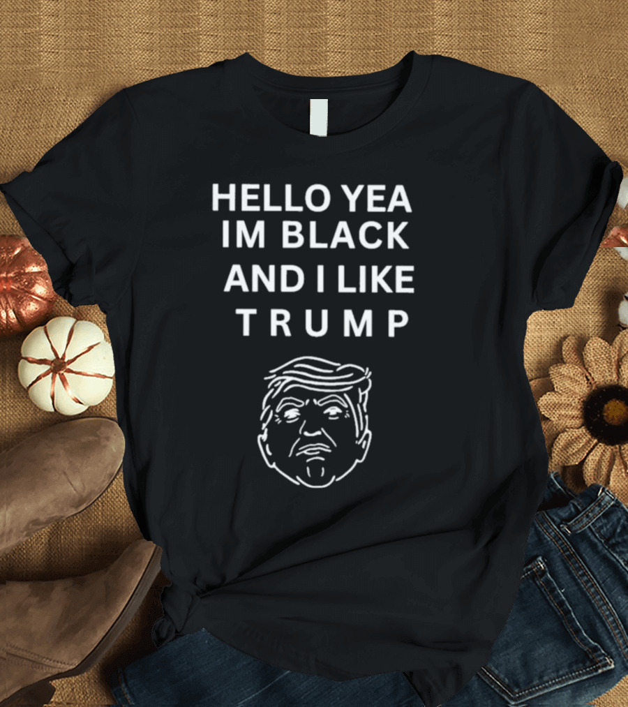 HELLO YEA IM BLACK AND I LIKE TRUMP WITH TRUMP FACE DRAWING T-Shirt