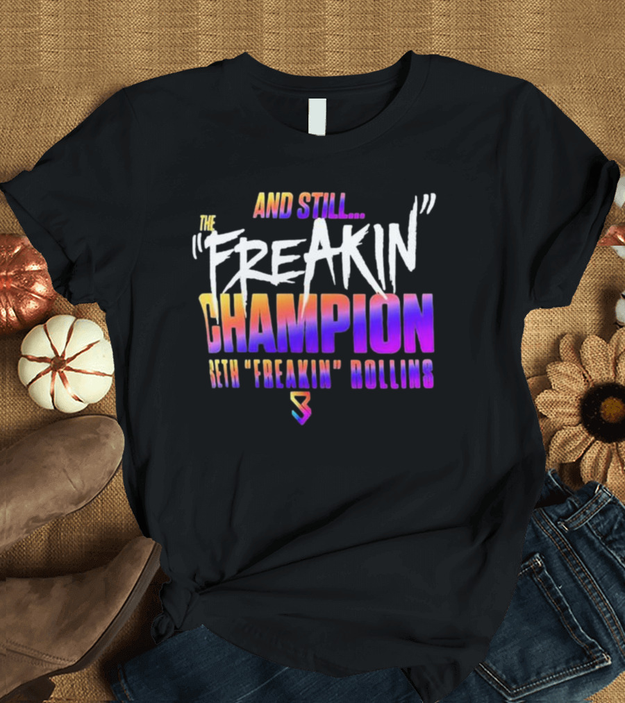 And Still The Freakin Champion Seth Freakin Rollins T-Shirt