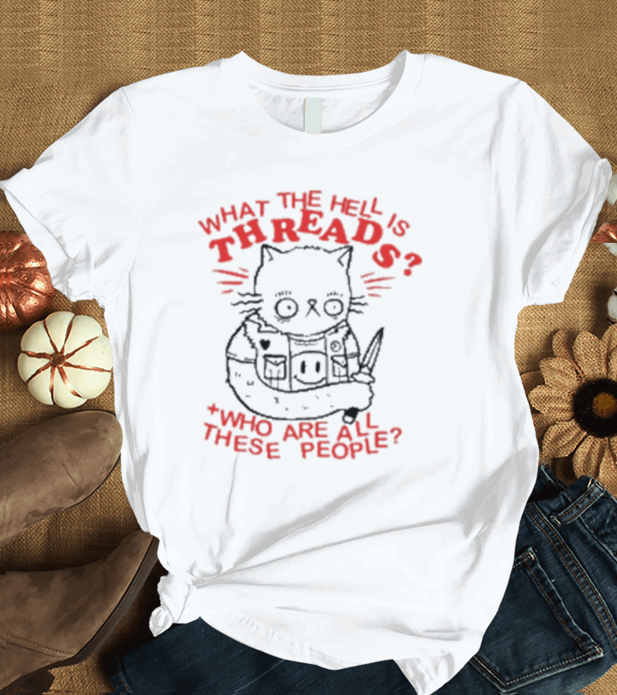 What the Hell Is Threads Who Are All These People Cat Holding Knife T-Shirt