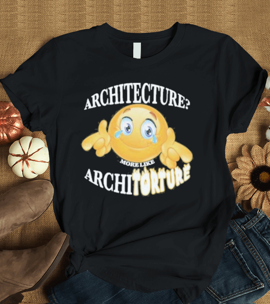 Architecture? More Like Architorture Gotfunny T-Shirt
