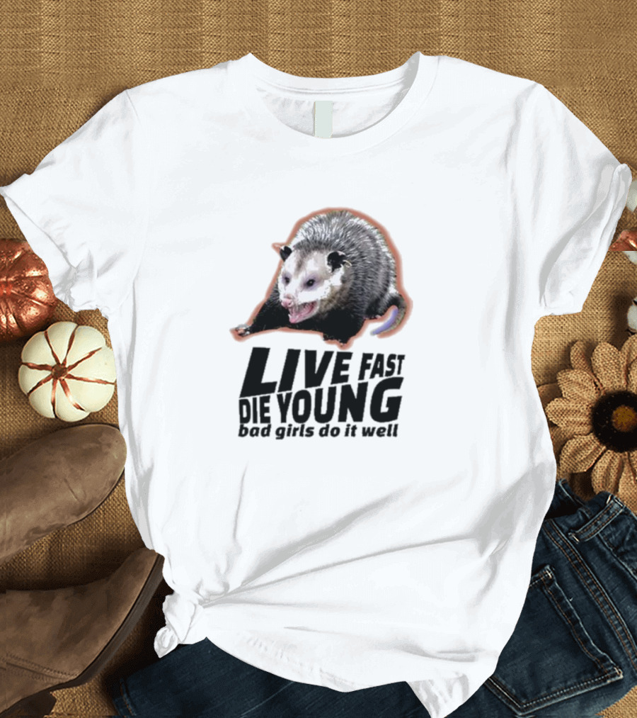 Live Fast Die Young Bad Girls Do It Well Possum T-Shirt