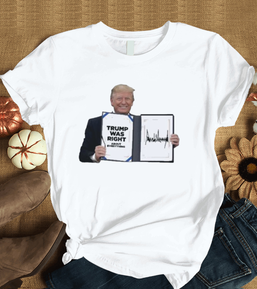 Trump Was Right About Everything Meme with Signature T-Shirt